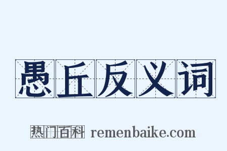 愚丘反义词是什么意思的图片